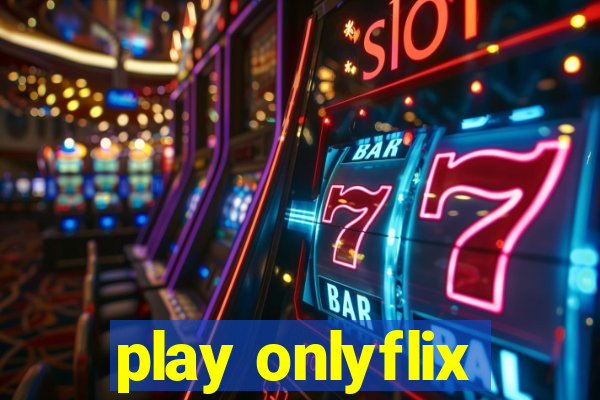 play onlyflix